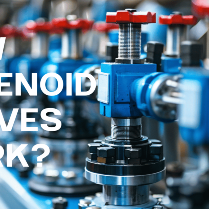 Solenoid Valves: What Is It? How It Works