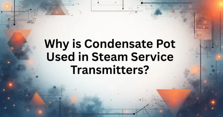 Why is Condensate Pot Used in Steam Service Transmitters